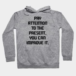 Pay attention to the present, you can improve it Hoodie